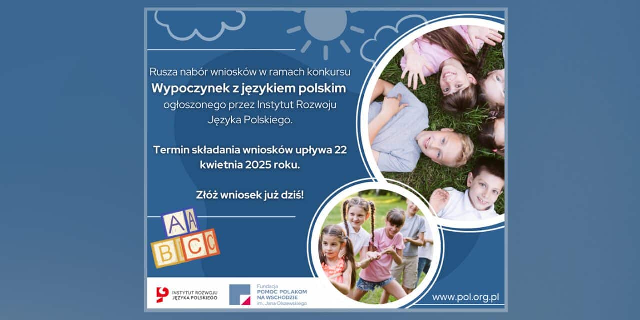 Fundacja „Pomoc Polakom na Wschodzie” zaprasza do składania wniosków — „Wypoczynek z Językiem Polskim” 2025