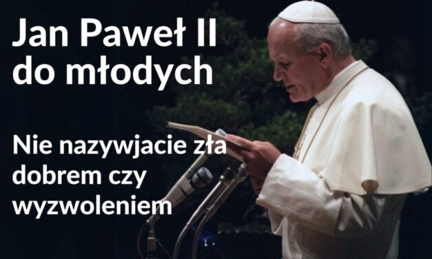 Jan Paweł II do młodych: nie nazywajcie zła dobrem czy wyzwoleniem